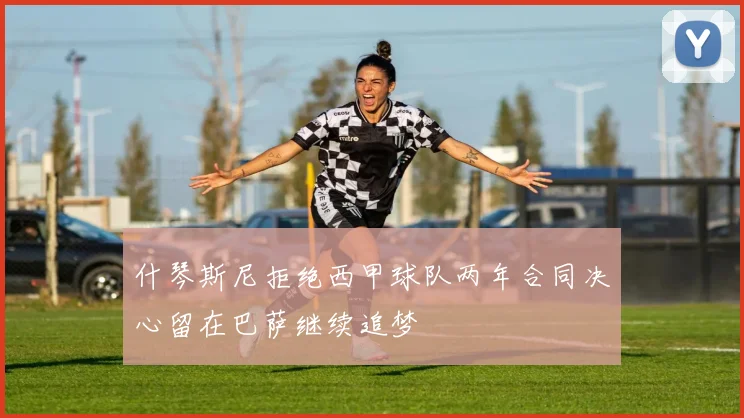 什琴斯尼拒绝西甲球队两年合同决心留在巴萨继续追梦