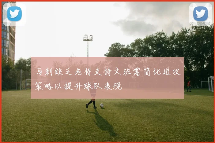 马刺缺乏老将支持文班需简化进攻策略以提升球队表现